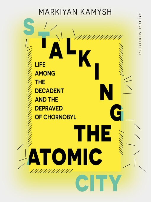 Title details for Stalking the Atomic City by Markiyan Kamysh - Wait list